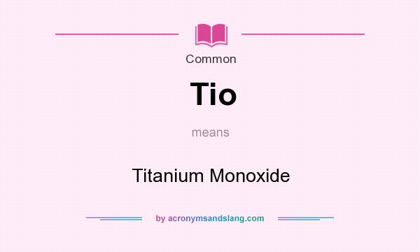 What does Tio mean? It stands for Titanium Monoxide