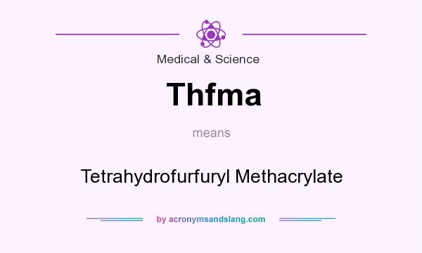 What does Thfma mean? It stands for Tetrahydrofurfuryl Methacrylate