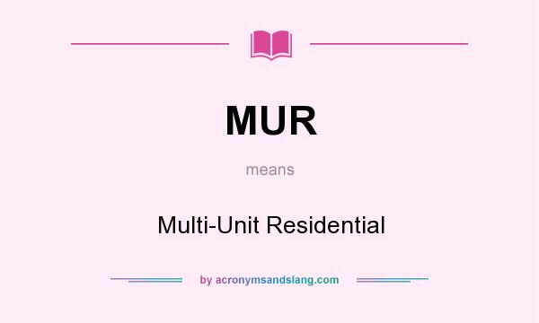 What does MUR mean? It stands for Multi-Unit Residential