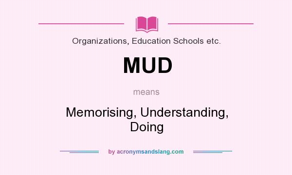 What does MUD mean? It stands for Memorising, Understanding, Doing