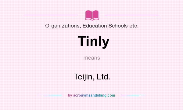 What does Tinly mean? It stands for Teijin, Ltd.