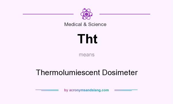 What does Tht mean? It stands for Thermolumiescent Dosimeter
