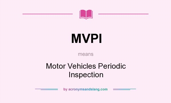 What does MVPI mean? It stands for Motor Vehicles Periodic Inspection