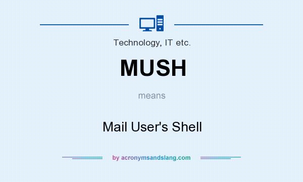 What does MUSH mean? It stands for Mail User`s Shell