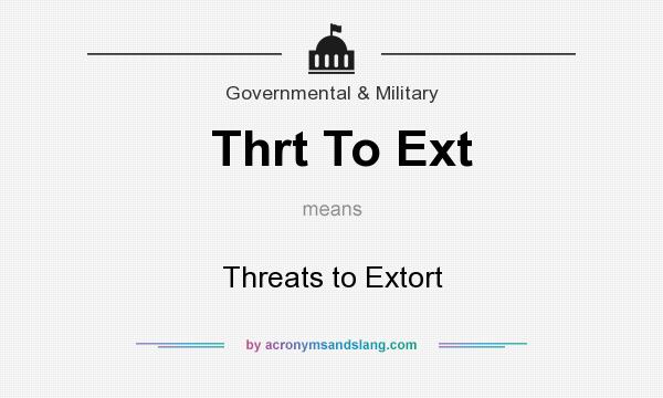What does Thrt To Ext mean? It stands for Threats to Extort