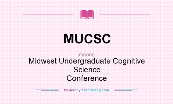 What does MUCSC mean? It stands for Midwest Undergraduate Cognitive Science Conference