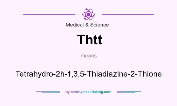 What does Thtt mean? It stands for Tetrahydro-2h-1,3,5-Thiadiazine-2-Thione