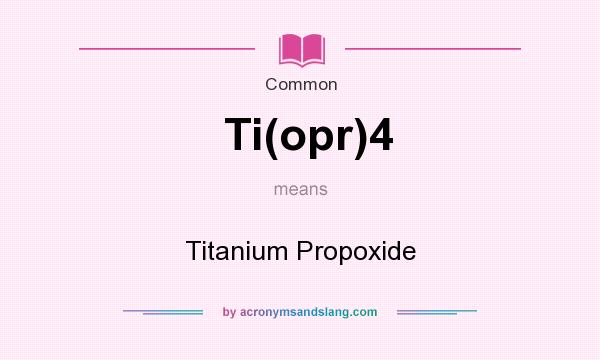 What does Ti(opr)4 mean? It stands for Titanium Propoxide