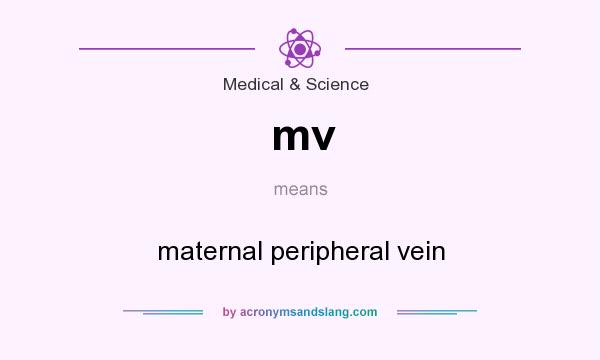 What does mv mean? It stands for maternal peripheral vein