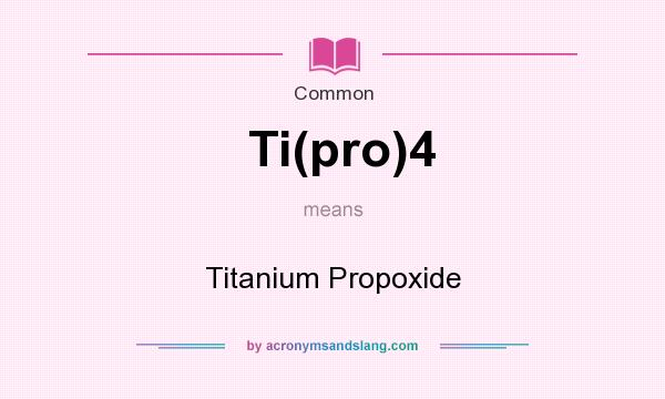 What does Ti(pro)4 mean? It stands for Titanium Propoxide