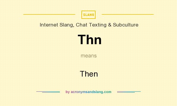 What does Thn mean? It stands for Then