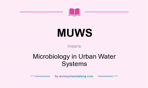 What does MUWS mean? It stands for Microbiology in Urban Water Systems