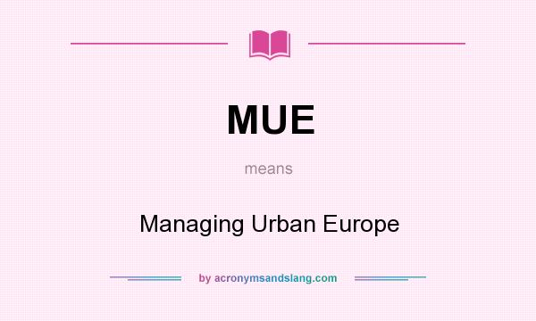 What does MUE mean? It stands for Managing Urban Europe