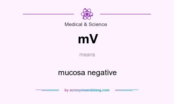 What does mV mean? It stands for mucosa negative