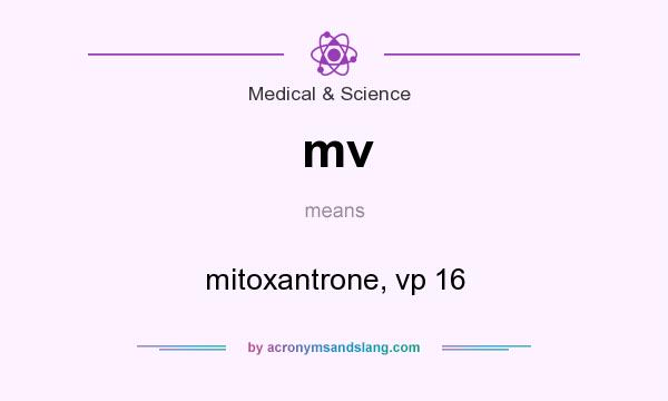 What does mv mean? It stands for mitoxantrone, vp 16