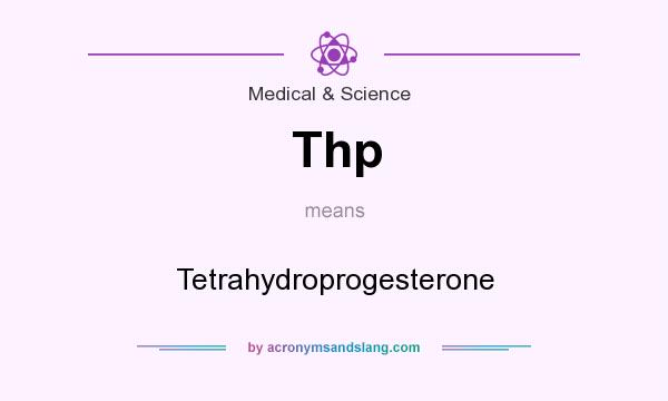 What does Thp mean? It stands for Tetrahydroprogesterone