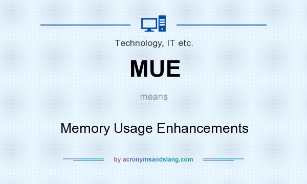 What does MUE mean? It stands for Memory Usage Enhancements