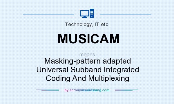What does MUSICAM mean? It stands for Masking-pattern adapted Universal Subband Integrated Coding And Multiplexing