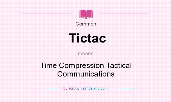 What does Tictac mean? It stands for Time Compression Tactical Communications