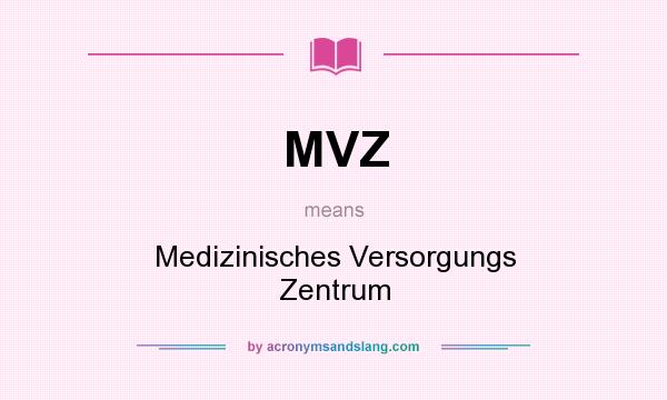 What does MVZ mean? It stands for Medizinisches Versorgungs Zentrum