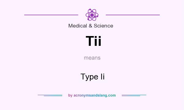 What does Tii mean? It stands for Type Ii