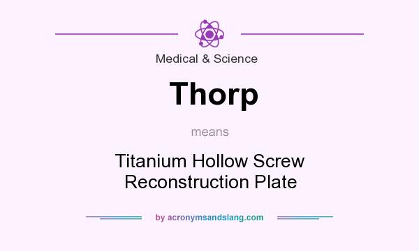 What does Thorp mean? It stands for Titanium Hollow Screw Reconstruction Plate