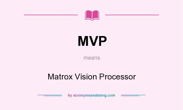 What does MVP mean? It stands for Matrox Vision Processor