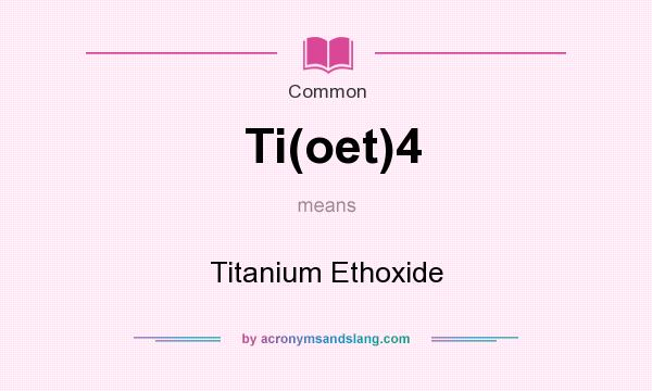 What does Ti(oet)4 mean? It stands for Titanium Ethoxide