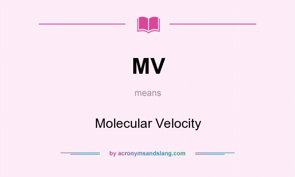 What does MV mean? It stands for Molecular Velocity