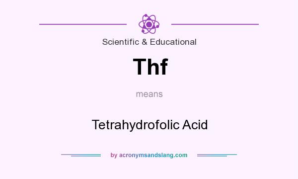 What does Thf mean? It stands for Tetrahydrofolic Acid