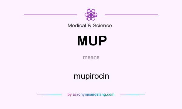 What does MUP mean? It stands for mupirocin