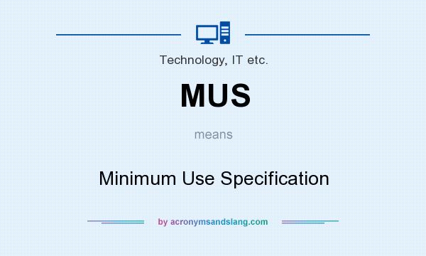 What does MUS mean? It stands for Minimum Use Specification