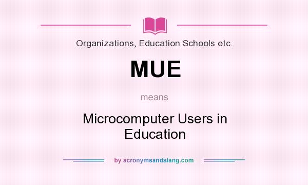 What does MUE mean? It stands for Microcomputer Users in Education