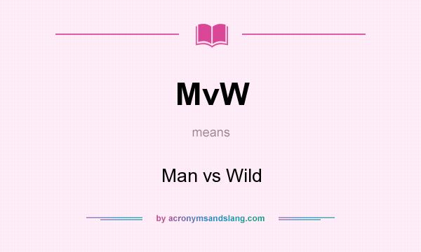 What does MvW mean? It stands for Man vs Wild