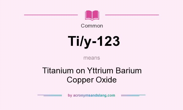 What does Ti/y-123 mean? It stands for Titanium on Yttrium Barium Copper Oxide