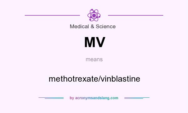 What does MV mean? It stands for methotrexate/vinblastine