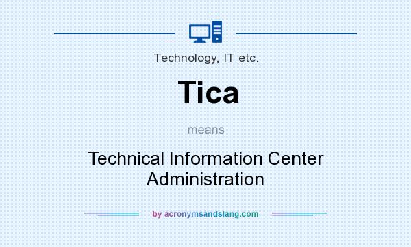 What does Tica mean? It stands for Technical Information Center Administration