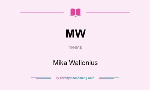 What does MW mean? It stands for Mika Wallenius