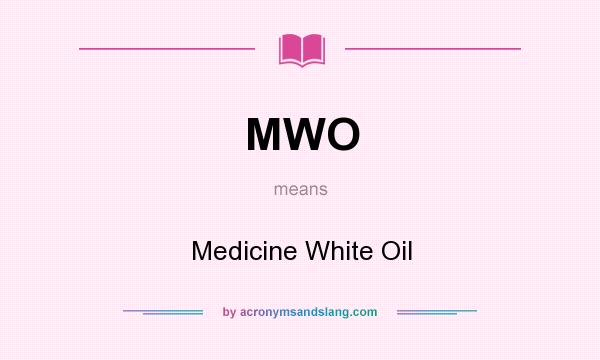 What does MWO mean? It stands for Medicine White Oil