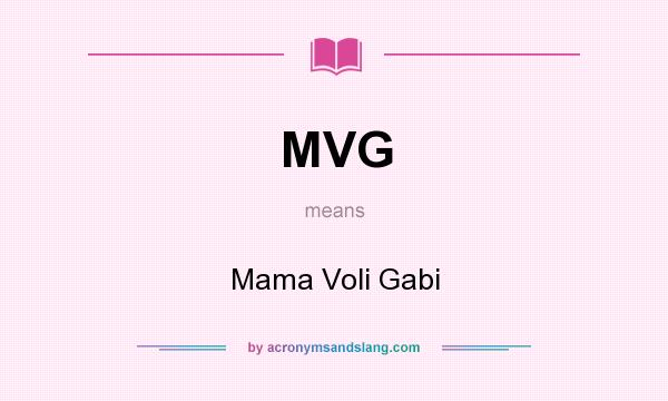What does MVG mean? It stands for Mama Voli Gabi