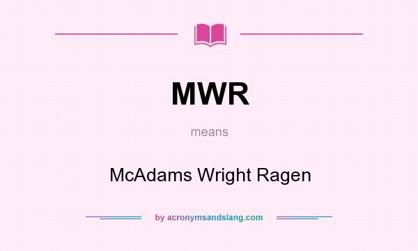 What does MWR mean? It stands for McAdams Wright Ragen