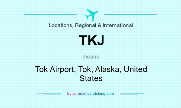What does TKJ mean? It stands for Tok Airport, Tok, Alaska, United States