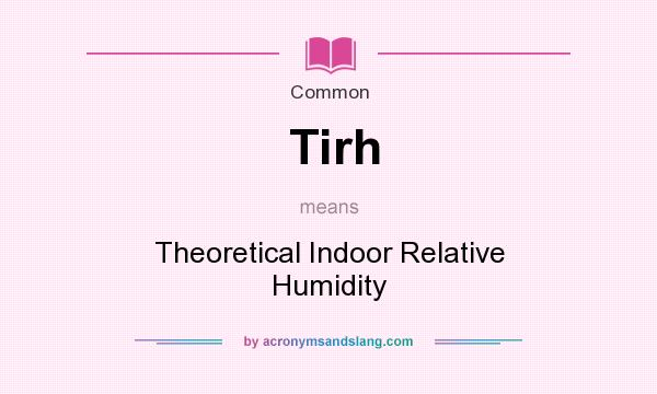 What does Tirh mean? It stands for Theoretical Indoor Relative Humidity