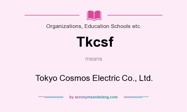 What does Tkcsf mean? It stands for Tokyo Cosmos Electric Co., Ltd.