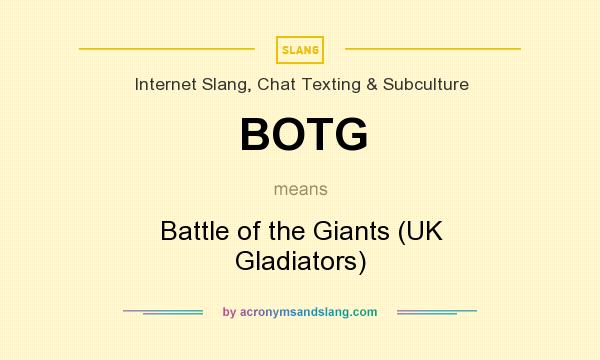 What does BOTG mean? It stands for Battle of the Giants (UK Gladiators)