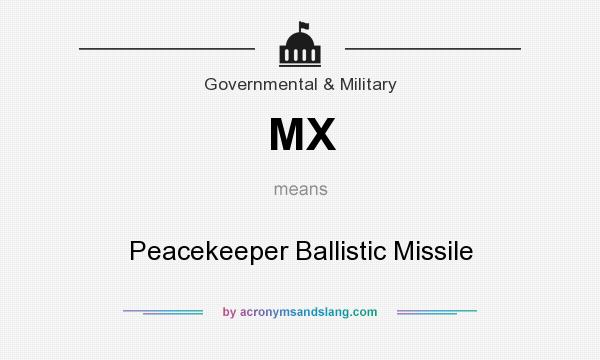 What does MX mean? It stands for Peacekeeper Ballistic Missile
