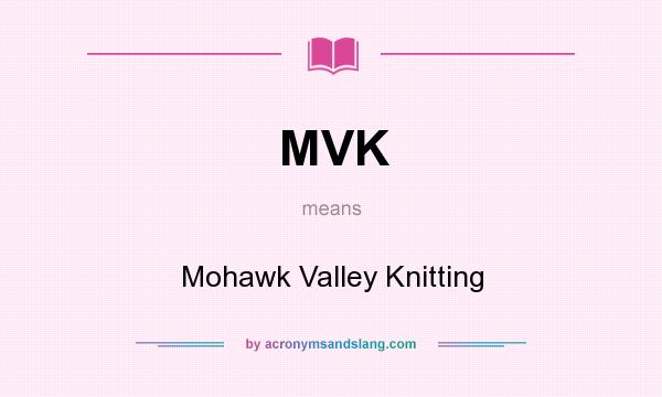 What does MVK mean? It stands for Mohawk Valley Knitting