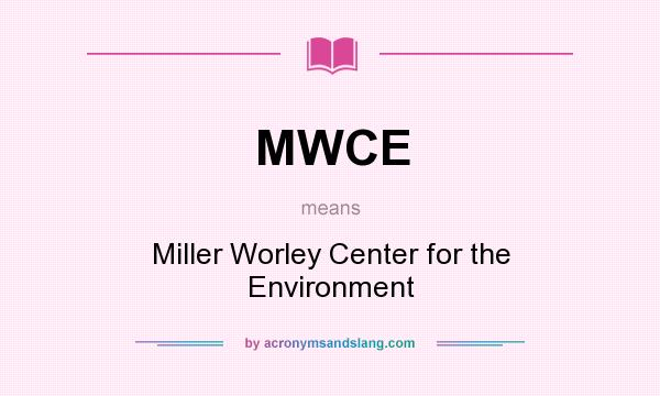What does MWCE mean? It stands for Miller Worley Center for the Environment