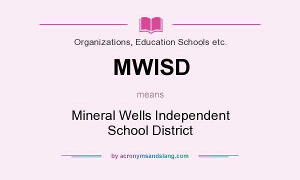 What does MWISD mean? It stands for Mineral Wells Independent School District