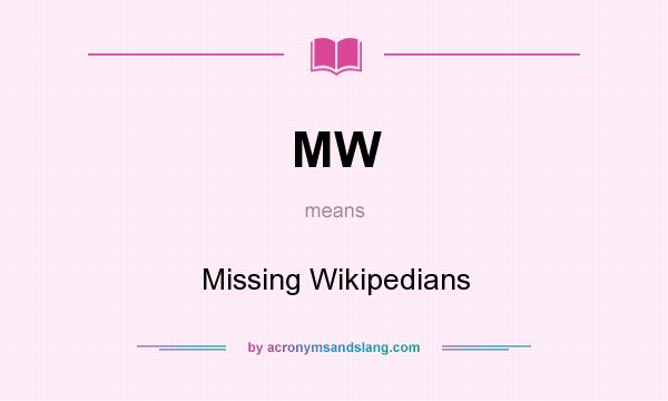 What does MW mean? It stands for Missing Wikipedians